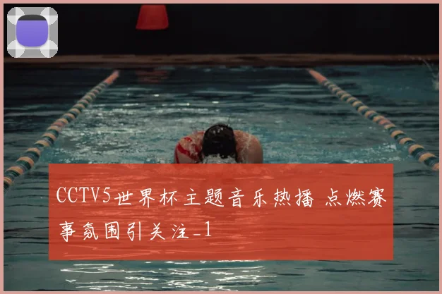 CCTV5世界杯主题音乐热播 点燃赛事氛围引关注_1