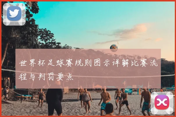 世界杯足球赛规则图示详解比赛流程与判罚要点