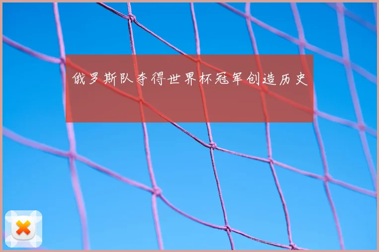 俄罗斯队夺得世界杯冠军创造历史