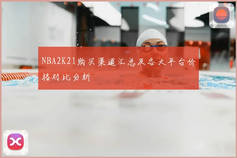 NBA2K21购买渠道汇总及各大平台价格对比分析