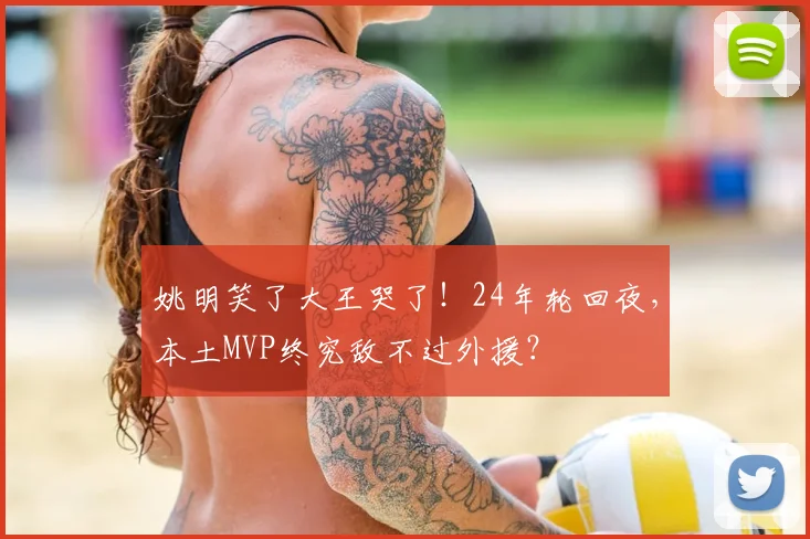 姚明笑了大王哭了！24年轮回夜，本土MVP终究敌不过外援？