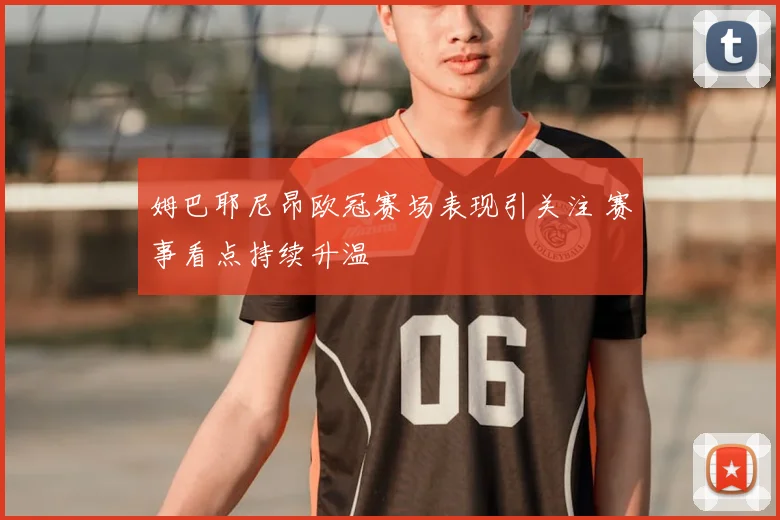 姆巴耶尼昂欧冠赛场表现引关注 赛事看点持续升温