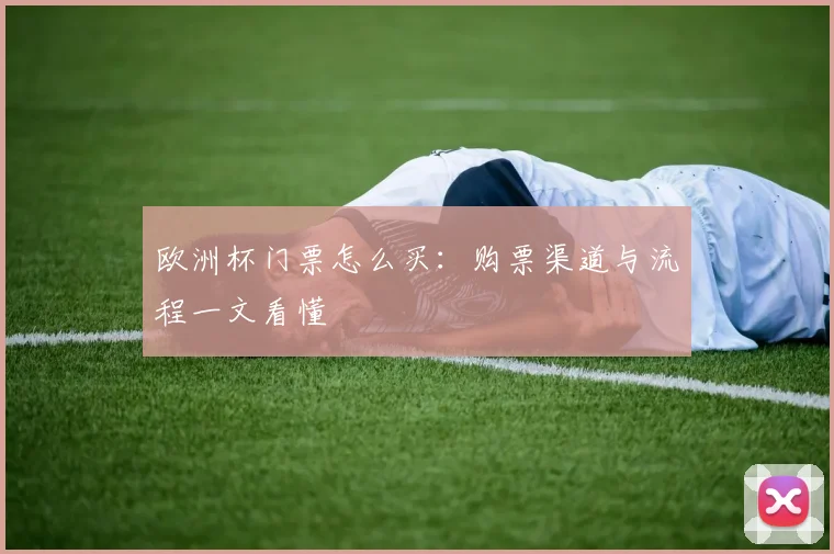 欧洲杯门票怎么买:购票渠道与流程一文看懂