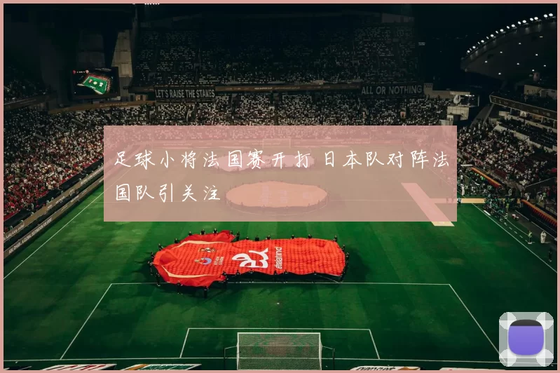 足球小将法国赛开打 日本队对阵法国队引关注